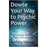 Dowse Your Way to Psychic Power: The Ultimate Short-cut to Other Dimensions