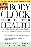 The Body Clock Guide to Better Health: How to Use your Body's Natural Clock to Fight Illness and Achieve Maximum Health