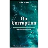 On Corruption: Tales from Latin America