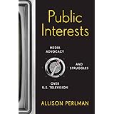 Public Interests: Media Advocacy and Struggles over U.S. Television
