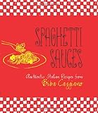 Spaghetti Sauces: Authentic Italian Recipes from Biba Caggiano