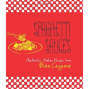 Spaghetti Sauces: Authentic Italian Recipes from Biba Caggiano