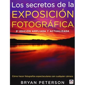 Los secretos de la exposición fotográfica: 3ª edición ampliada y actualizada Los secretos de la exposición fotográfica: 3ª edición ampliada y actualizada