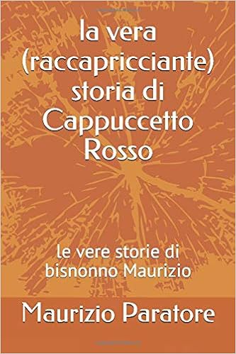 La Vera Raccapricciante Storia Di Cappuccetto Rosso Le Vere Storie Di Bisnonno Maurizio Italian Edition Paratore Maurizio 9798649504607 Amazon Com Books