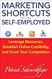 Marketing Shortcuts for the Self-Employed: Leverage Resources, Establish Online Credibility and Crush Your Competition