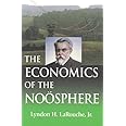 The Economics of The Noösphere: Why Lyndon LaRouche Is The World's Most Successful Economic Forecaster Of the Past Four Decad