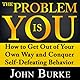 The Problem Is YOU: How to Get Out of Your Own Way and Conquer Self-Defeating Behavior
