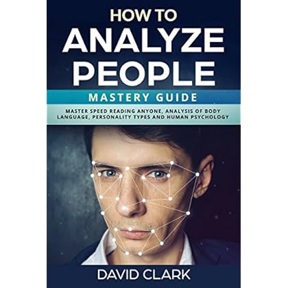 How to Analyze People: Mastery Guide – Master Speed Reading Anyone, Analysis of Body Language, Personality Types and Human Psychology How to Analyze People: Mastery Guide – Master Speed Reading Anyone, Analysis of Body Language, Personality Types and Human Psychology