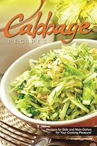 Cabbage Recipes: Recipes for Side and Main Dishes for Your Cooking Pleasure! Cabbage Recipes: Recipes for Side and Main Dishes for Your Cooking Pleasure!