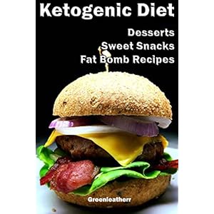 Ketogenic Diet for Beginners: Guide to Living the Keto Lifestyle with Ketogenic Desserts & Sweet Snacks Fat Bomb Recipes