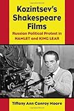 Kozintsev's Shakespeare Films: Russian Political Protest in Hamlet and King Lear by 