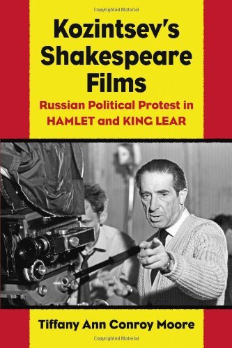 Kozintsev's Shakespeare Films: Russian Political Protest in Hamlet and King Lear by Tiffany Ann Conroy Moore