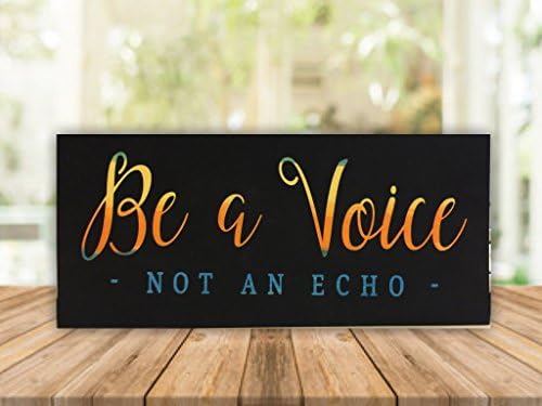Be a Voice, not an echo - 6"x12" wood sign
