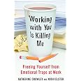 Working With You is Killing Me: Freeing Yourself from Emotional Traps at Work: Crowley ...