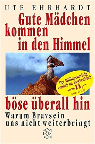 Gute Madchen Kommen In Den Himmel Bose Uberall Hin Warum Bravsein Uns Nicht Weiterbringt Amazon De Ehrhardt Ute Bucher