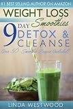 Weight Loss Smoothies: 9- Day Detox & Cleanse- Over 50 Recipes Included!