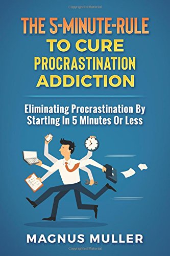 BEST! The 5-minute-rule To Cure Procrastination Addiction: Eliminating Procrastination By Starting In 5 Mi PPT