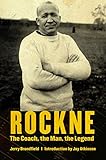 Rockne: The Coach, the Man, the Legend by 