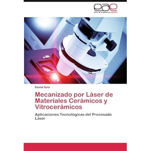 Mecanizado por Láser de Materiales Cerámicos y Vitrocerámicos: Aplicaciones Tecnológicas del Procesado Láser (Spanish Edition)
