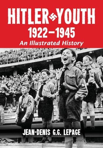 Hitler Youth: The Hitlerjugend in War and Peace, 1933 -1945