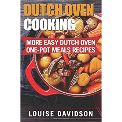 Dutch Oven Cooking: More Easy Dutch Oven One-Pot Meal Recipes Dutch Oven Cooking: More Easy Dutch Oven One-Pot Meal Recipes