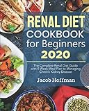 Renal Diet Cookbook for Beginners 2020: The Complete Renal Diet Guide with 4-Week Meal Plan to Managing Chronic Kidney Disease by Jacob Hoffman