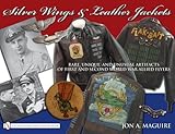 Silver Wings & Leather Jackets: Rare, Unique, and Unusual Artifacts of First and Second World War Al by