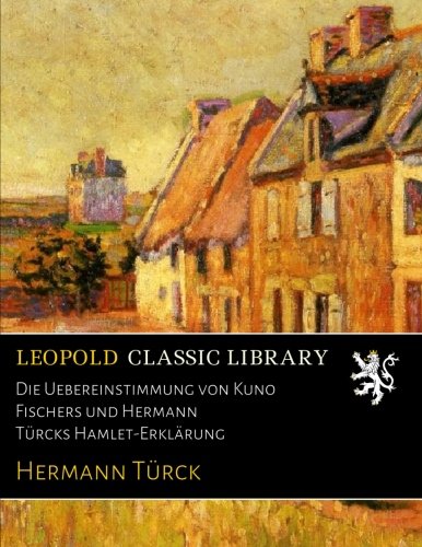 Die Uebereinstimmung von Kuno Fischers und Hermann Türcks Hamlet-Erklärung (German Edition)