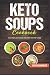 KETO SOUPS COOKBOOK; HIGH FAT LOW CARB RECIPES FOR FAT LOSS by SHAHRUKH AKHTAR