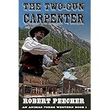 The Two-Gun Carpenter: A Frontier Boomtown Western Adventure (An Animas Forks Western Book 1)