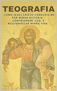 Livro TEOGRAFIA: Como Jesus Cristo conduziu-me por minha história. Compreender isso, é ressignificar minha vida.
