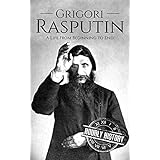Grigori Rasputin: A Life From Beginning to End