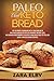 Paleo and Keto Bread: The Ultimate Cookbook With Low Carb Keto and Paleo Bread Recipes To Enhance We by Zara Elby