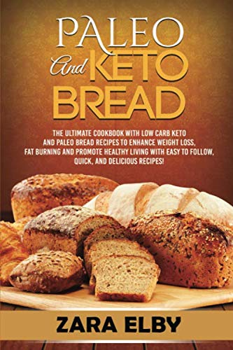 Paleo and Keto Bread: The Ultimate Cookbook With Low Carb Keto and Paleo Bread Recipes To Enhance We by Zara Elby