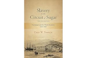 Slavery in the Circuit of Sugar, Second Edition: Martinique and the World-Economy, 1830-1848 (SUNY Press Open Access)