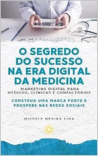 Livro O SEGREDO DO SUCESSO NA ERA DIGITAL DA MEDICINA: Marketing Digital para Médicos, Clínicas e Consultórios.