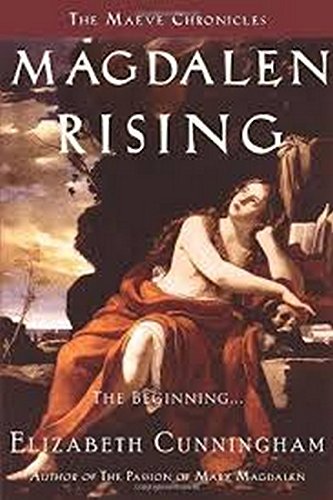 Magdalen Rising: The Beginning (The Maeve Chronicles) by Elizabeth Cunningham