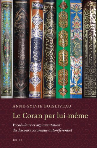 Le Coran Par Lui-Même: Vocabulaire Et Argumentation Du Discours Coranique Autoréférentiel (French by Anne-Sylvie Boisliveau