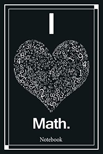 Notebook: I Love Math: Funny Math Teacher Appreciation Gift. 110 Lined Blank Pages Journal, 6 x 9 Inches.