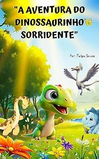 Livro A Aventura do Dinossaurinho Sorridente: "Uma jornada mágica onde amizade e sorrisos iluminam o caminho dos dinossaurinhos."