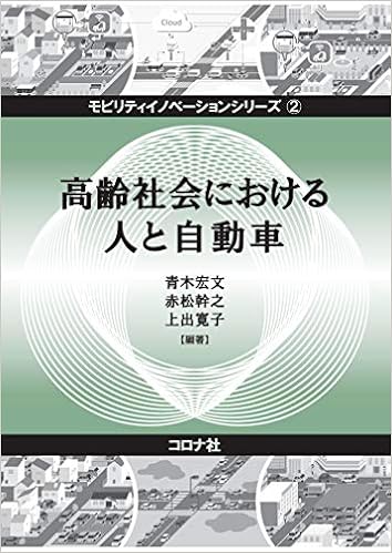 高齢社会における人と自動車 モビリティイノベーションシリーズ 2 青木 宏文 赤松 幹之 上出 寛子 佐藤 稔久 伊藤 逸毅 稲上 誠 岩瀬 愛子 寺崎 浩子 尾崎 紀夫 河野 直子 島崎 敢 米川 隆 平岡 敏洋 田中 貴紘