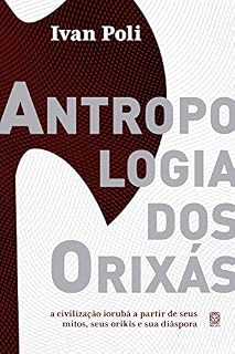 Livro Antropologia dos orixás: a civilização iorubá a partir de seus mitos, seus orikis e sua diáspora