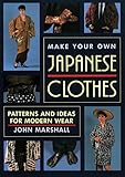 Make Your Own Japanese Clothes: Patterns and Ideas for Modern Wear by John Marshall