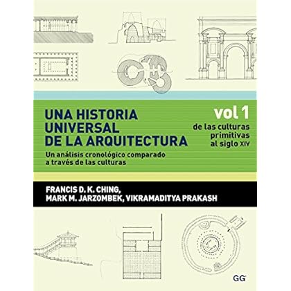 Una historia universal de la arquitectura. Un análisis cronológico comparado a través de las culturas: Vol 1. De las culturas primitivas al siglo XIV Una historia universal de la arquitectura. Un análisis cronológico comparado a través de las culturas: Vol 1. De las culturas primitivas al siglo XIV