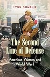 The Second Line of Defense: American Women and World War I by Lynn Dumenil