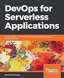 DevOps for Serverless Applications: Design, deploy, and monitor your serverless applications using D