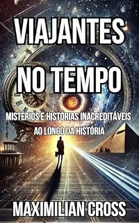 Livro Viajantes no tempo: Mistérios e histórias inacreditáveis ao longo da história