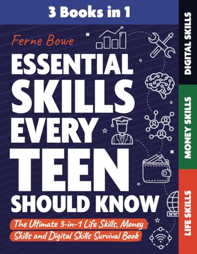 Essential Skills Every Teen Should Know: The Ultimate 3-in-1 Life Skills, Money Skills and Digital Skills Survival Book for Teenage Boys & Girls (Essential Life Skills for Teens)