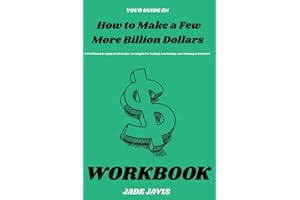 Your Guide on How to Make a Few More Billion Dollars: A Workbook to Apply Brad Jacobs’ Strategies for Scaling, Leadership, an
