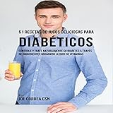 51 Recetas de Jugos Deliciosos para Diabéticos [51 Delicious Juice Recipes for Diabetics]: Controle by 